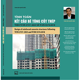 TÍNH TOÁN KẾT CẤU BÊTÔNG CỐT THÉP THEO TCVN 2737:2023 VÀ TCVN 5574:2018 - TSKH. Bùi Quốc Bảo - NXB Xây Dựng