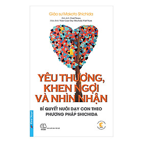 [Download Sách] Yêu Thương, Khen Ngợi Và Nhìn Nhận - Bí Quyết Nuôi Dạy Con Theo Phương Pháp Shichida