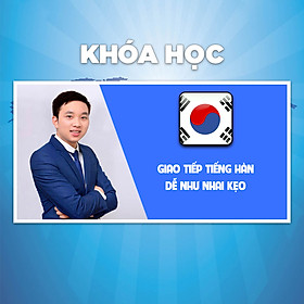 Khóa Học Giao Tiếp Tiếng Hàn Dành Cho Người Mới Bắt Đầu