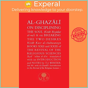 Sách - Al-Ghazali on Disciplining the Soul & on Breaking the Two Desires by Abu Hamid Al-Ghazali (UK edition, paperback)