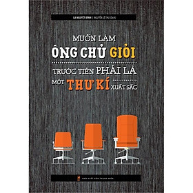 Sách: Muốn Làm Một Ông Chủ Giỏi Trước Tiên Phải Làm Một Thư Kí Xuất Sắc