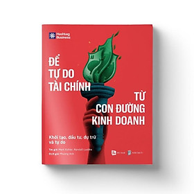 Sách Để Tự Do Tài Chính Từ Con Đường Kinh Doanh - Khởi Tạo, Đầu Tư, Dự Trữ Và Tự Do  - Bản Quyền