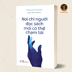 NƠI CHỈ NGƯỜI ĐỌC SÁCH  MỚI CÓ THỂ CHẠM TỚI - Takashi Saito - Nguyễn Quốc Vương dịch