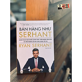 BÁN HÀNG NHƯ SERHANT - Ryan Serhant - Hồng Thắm dichk – Tân Việt – bìa mềm