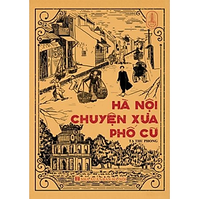 Hà Nội Chuyện Xưa Phố Cũ - Tạ Thu Phong - NXB Hà Nội