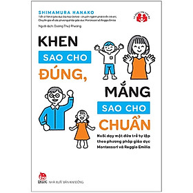 Hình ảnh Tủ sách làm cha mẹ - Khen Sao Cho Đúng, Mắng Sao Cho Chuẩn - Nuôi Dạy Một Đứa Trẻ Tự Lập Theo Phương Pháp Giáo Dục Montessori Và Reggio Emilia