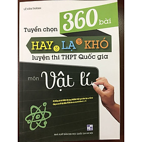 [Download Sách] Tuyển chọn 360 bài hay lạ khó luyện thi THPT Quốc gia môn Vật lí