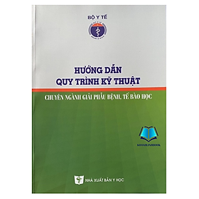 Sách - Hướng dẫn quy trình kỹ thuật chuyên ngành giải phẫu bệnh tế bào học (Y)