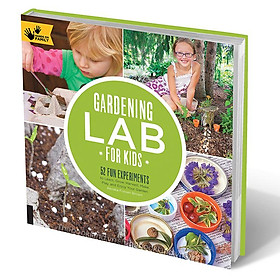 Gardening Lab for Kids: 52 Fun Experiments to Learn, Grow, Harvest, Make, Play, and Enjoy Your Garden