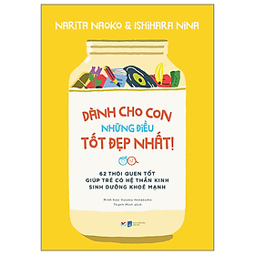 Dành Cho Con Những Điều Tốt Đẹp Nhất - 62 Thói Quen Tốt Giúp Trẻ Có Hệ Thần Kinh Sinh Dưỡng Khỏe Mạnh