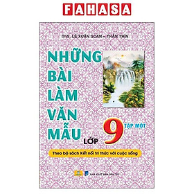 Sách - Những Bài Làm Văn Mẫu Lớp 9 - Tập 1 (Theo Bộ Sách Kết Nối Tri Thức Với Cuộc Sống)