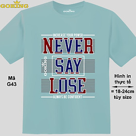 NEVER SAY LOSE, mã G43. Áo thun nam nữ siêu đẹp. Áo phông thoát nhiệt Goking hàng hiệu