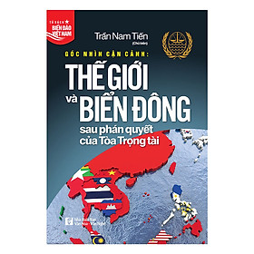 Góc Nhìn Cận Cảnh: Thế Giới Và Biển Đông Sau Phán Quyết Của Tòa Trọng Tài