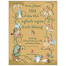 Một Cậu Thỏ Nghịch Ngợm Kinh Khủng: Tuyển Tập Những Truyện Hay Nhất Của Beatrix Potter (Tái Bản 2021)