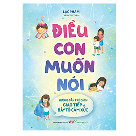 Sách Điều Con Muốn Nói - Hướng Dẫn Trẻ Cách Giao Tiếp Và Bày Tỏ Cảm Xúc