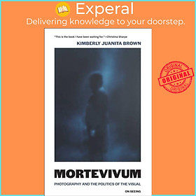Sách - Mortevivum - Photography and the Politics of the Visual by Kimberly Juanita Brown (UK edition, paperback)