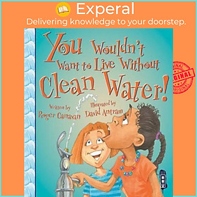 Sách - You Wouldn't Want To Live Without Clean Water! by Roger Canavan David Antram (UK edition, paperback)