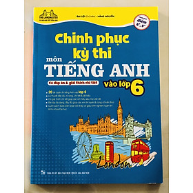 Sách - Chinh phục kỳ thi môn tiếng anh vào lớp 6 (có đáp án và giải thích chi tiết)