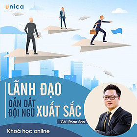 - Khóa học PHÁT TRIỂN CÁ NHÂN- Lãnh đạo và dẫn dắt đội ngũ xuất sắc- UNICA.VN
