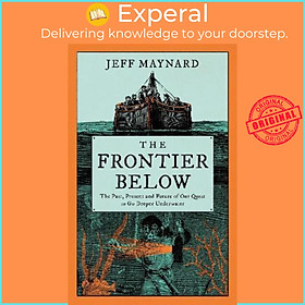 Sách - The Frontier Below : The Past, Present and Future of Our Quest to Go Deep by Jeff Maynard (UK edition, paperback)