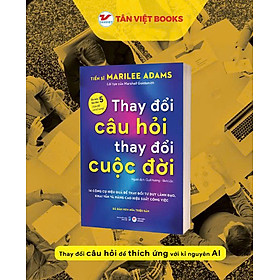 (Ấn bản lần thứ 5, bổ sung và sửa đổi) THAY ĐỔI CÂU HỎI, THAY ĐỔI CUỘC ĐỜI - 14 công cụ hiệu quả để thay đổi tư duy lãnh đạo, khai vấn và nâng cao hiệu suất công việc – T.s Marilee Adams - Quế Hương, Bích Lộc dịch – Tân Việt Books – NXB Dân Trí