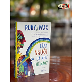 LÀM NGƯỜI LÀ NHƯ THẾ NÀO? How To Be Human: The Manual – Ruby Wax – Hoàng Đức Long dịch – Nhã Nam – NXB Thế Giới (bìa mềm)