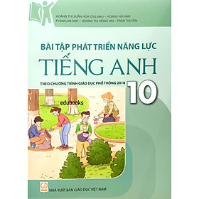 Bài tập phát triển năng lực Tiếng Anh 10 (Theo Chương trình Giáo dục phổ thông 2018)