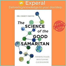 Sách - The Science of the Good Samaritan - Thinking Bigger about Loving Our N by Dr. Emily Smith (UK edition, paperback)