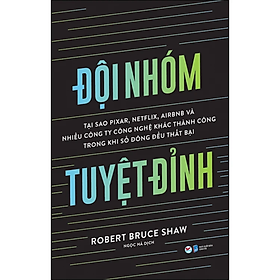 Hình ảnh Đội Nhóm Tuyệt Đỉnh - Tại Sao Pixar, Netflix, Airbnb Và Nhiều Công Ty Công Nghệ Khác Thành Công Trong Khi Số Đông Đều Thất Bại  (Kĩ Năng Làm Việc Teamwork Hiệu Qủa)