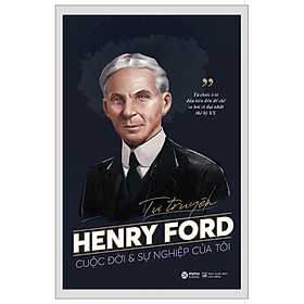 Tự Truyện Henry Ford - Cuộc Đời Và Sự Nghiệp Của Tôi - Henry Ford - Nhà xuất bản Lao Động - Henry Mentor