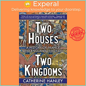 Sách - Two Houses, Two Kingdoms - A History of France and England, 1100-1300 by Catherine Hanley (UK edition, paperback)