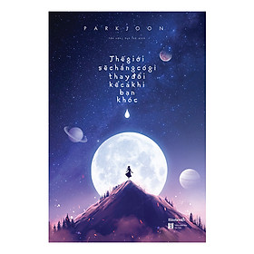 Thế Giới Sẽ Chẳng Có Gì Thay Đổi Kể Cả Khi Bạn Khóc ( Tặng Kèm Postcard)