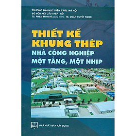 Hình ảnh Thiết Kế Khung Thép Nhà Công Nghiệp Một Tầng, Một Nhịp (Tái bản năm 2020)