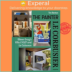 Sách - The Painter Le Corbusier : Eileen Gray's Villa E 1027 and Le Cabanon by Tim Benton (hardcover)