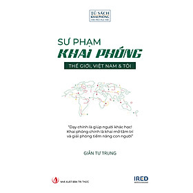 (Bìa Cứng) SƯ PHẠM KHAI PHÓNG - THẾ GIỚI, VIỆT NAM & TÔI - GIẢN TƯ TRUNG (Tiến sĩ, Nhà giáo dục)