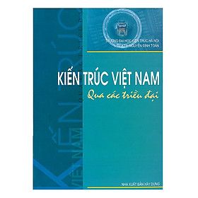 Kiến Trúc Việt Nam Qua Các Triều Đại (Tái Bản 2022)-MK