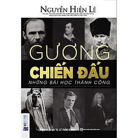 Gương Chiến Đấu – Những Bài Học Thành Công (Nguyễn Hiến Lê – Bộ Sách Sống Sao Cho Đúng) (Tặng E-Book 10 Cuốn Sách Hay Nhất Về Kinh Tế, Lịch Sử Và Đời Sống)