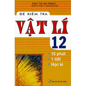 [Download Sách] Đề kiểm tra Vật Lý 12 ( 15 phút, 1 tiết, học kì )