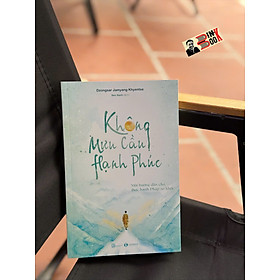 KHÔNG MƯU CẦU HẠNH PHÚC: Một Hướng Dẫn Cho Thực Hành Pháp Sơ Khởi - Dzongsar Jamyang Khyentse – Sen Xanh dịch - Thái Hà Books – NXB Lao Động
