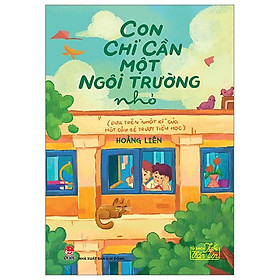 Tủ Sách Tuổi Thần Tiên - Con Chỉ Cần Một Ngôi Trường Nhỏ (Dựa Trên "Nhật Kí" Của Một Cậu Bé Trượt Tiểu Học)