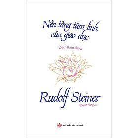 Nền Tảng Tâm Linh Của Giáo Dục - Rudolf Steiner - Nguyễn Hồng dịch - (bìa mềm)