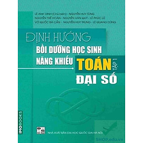 Hình ảnh Định hướng bồi dưỡng học sinh năng khiếu Toán tập 1 – Đại số (Lê Anh Vinh)