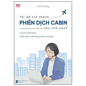 Tôi đã trở thành phiên dịch cabin như thế nào - lộ trình trở thành phiên dịch viên tiếng nhật xuất sắc