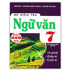 Đề Kiểm Tra Ngữ Văn 7 - 15 Phút - 1 Tiết - Học Kì (Theo Chương Trình GDPT Mới)