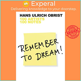 Sách - Remember to Dream! - 100 Artists, 100 Notes by Hans Ulrich Obrist (UK edition, paperback)