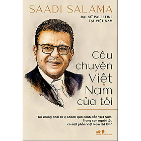 Câu chuyện Việt Nam của tôi – Câu chuyện của đại sứ Palestine tại Việt Nam Saadi Salama