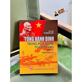 TỔNG HÀNH DINH TRONG MÙA XUÂN TOÀN THẮNG (Hồi ức) - Đại tướng Võ Nguyên Giáp - Phạm Chí Nhân thể hiện - NXB Chính Trị Quốc Gia Sự Thật