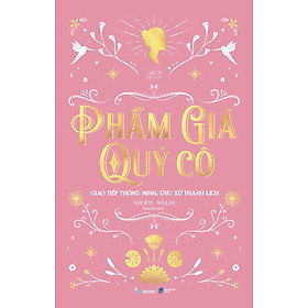 Phẩm Giá Quý Cô - Giao Tiếp Thông Minh, Ứng Xử Thanh Lịch - Bìa Cứng