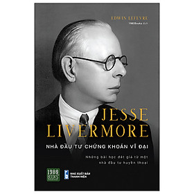 Jesse Livermore - Nhà Đầu Tư Chứng Khoán Vĩ Đại