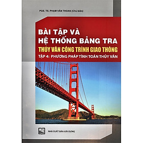 Bài Tập Và Hệ Thống Bảng Tra Thủy Văn Công Trình Giao Thông (Tập 4): Phương Pháp Tính Toán Thủy Văn